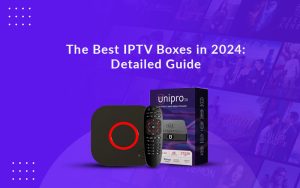 The Best IPTV Boxes in 2024: Detailed Guide