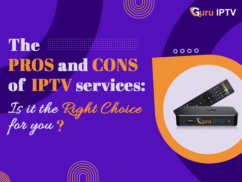 The Pros and Cons of IPTV Services: Is It the Right Choice for You?