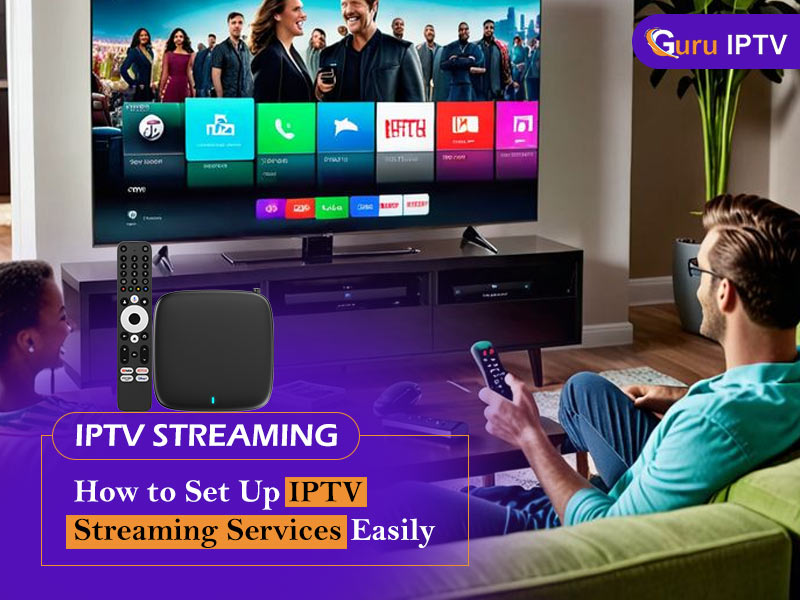 IPTV Streaming: How to Set Up IPTV Streaming Services Easily